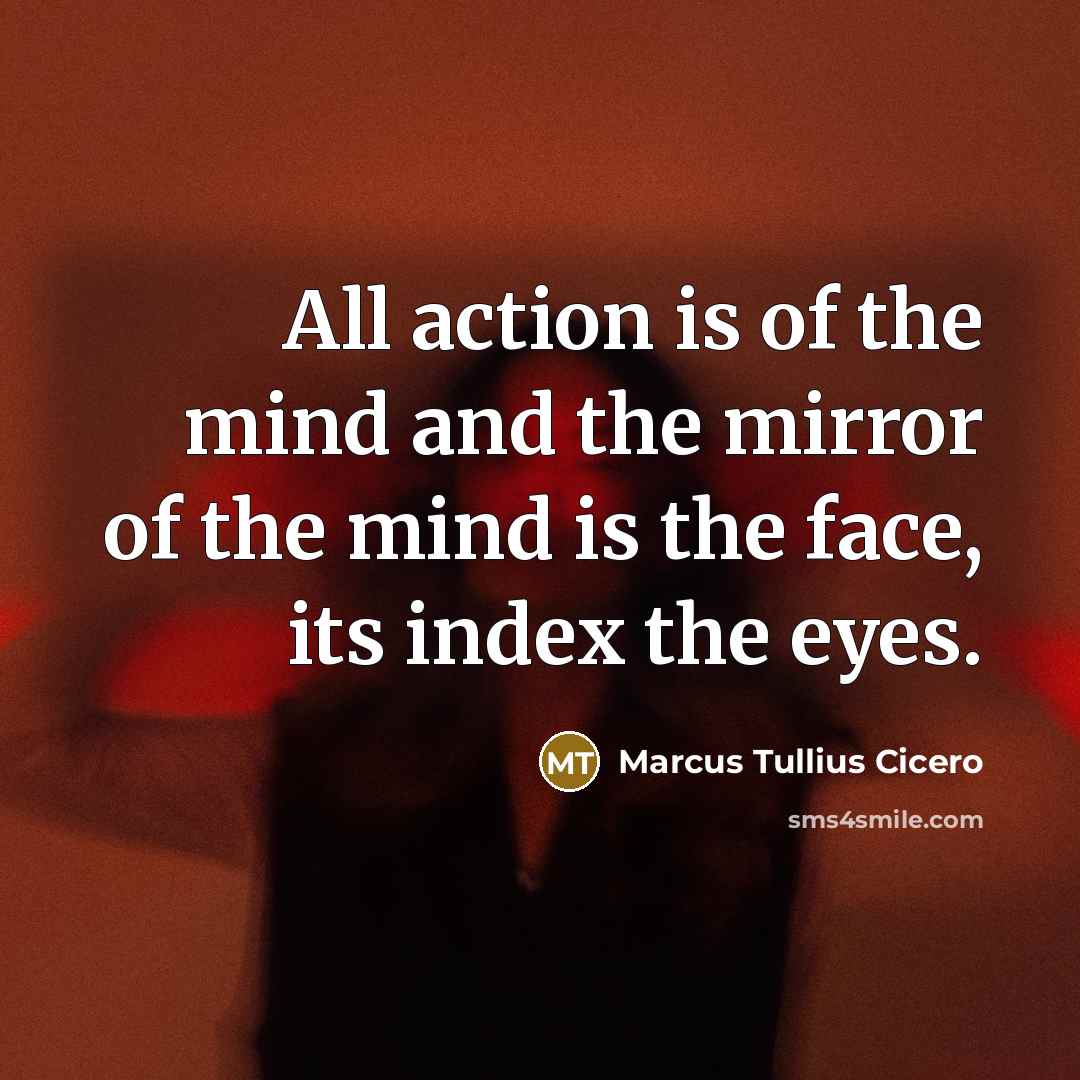 “All action is of the mind and the mirror of…” quote by Marcus Tullius Cicero