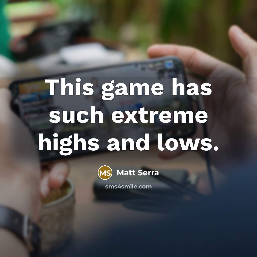 “This game has such extreme highs and lows.…” quote by Matt Serra