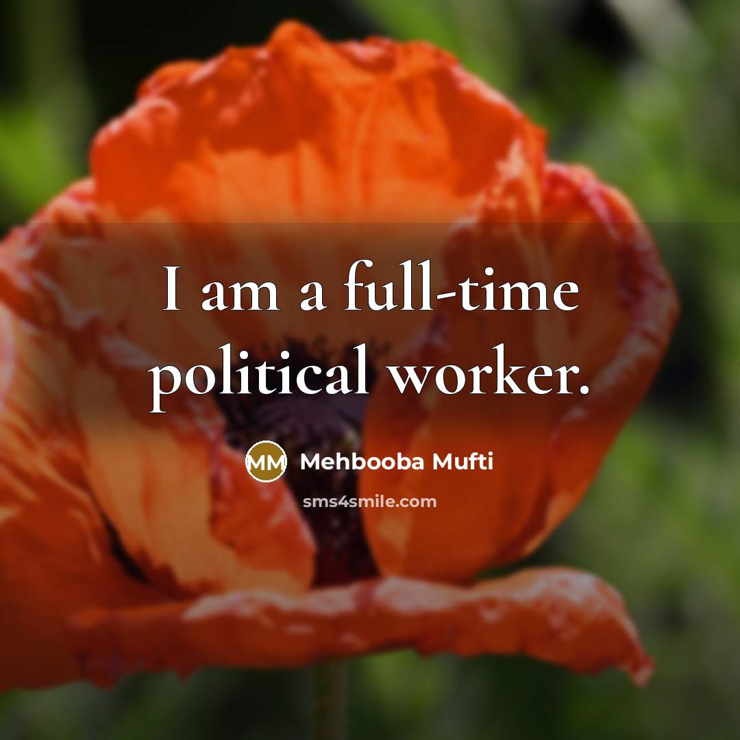“I am a full-time political worker.…” quote by Mehbooba Mufti