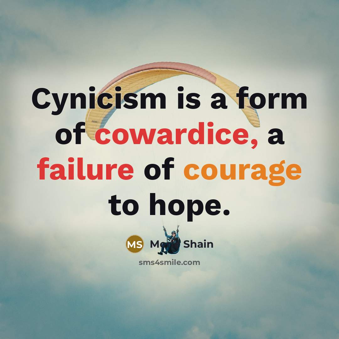 “Cynicism is a form of cowardice, a failure of courage…” quote by Merle Shain