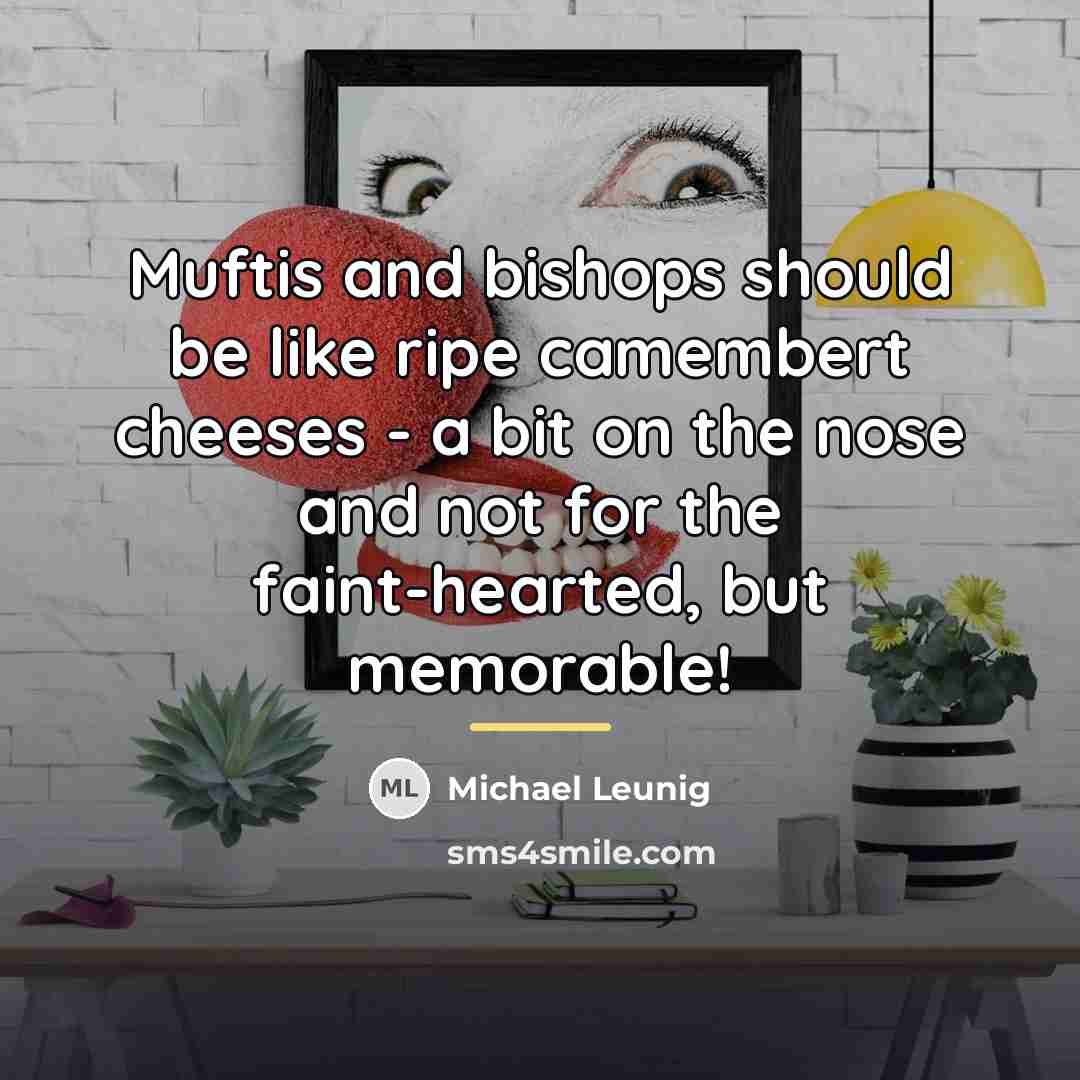 “Muftis and bishops should be like ripe camembert cheeses -…” quote by Michael Leunig