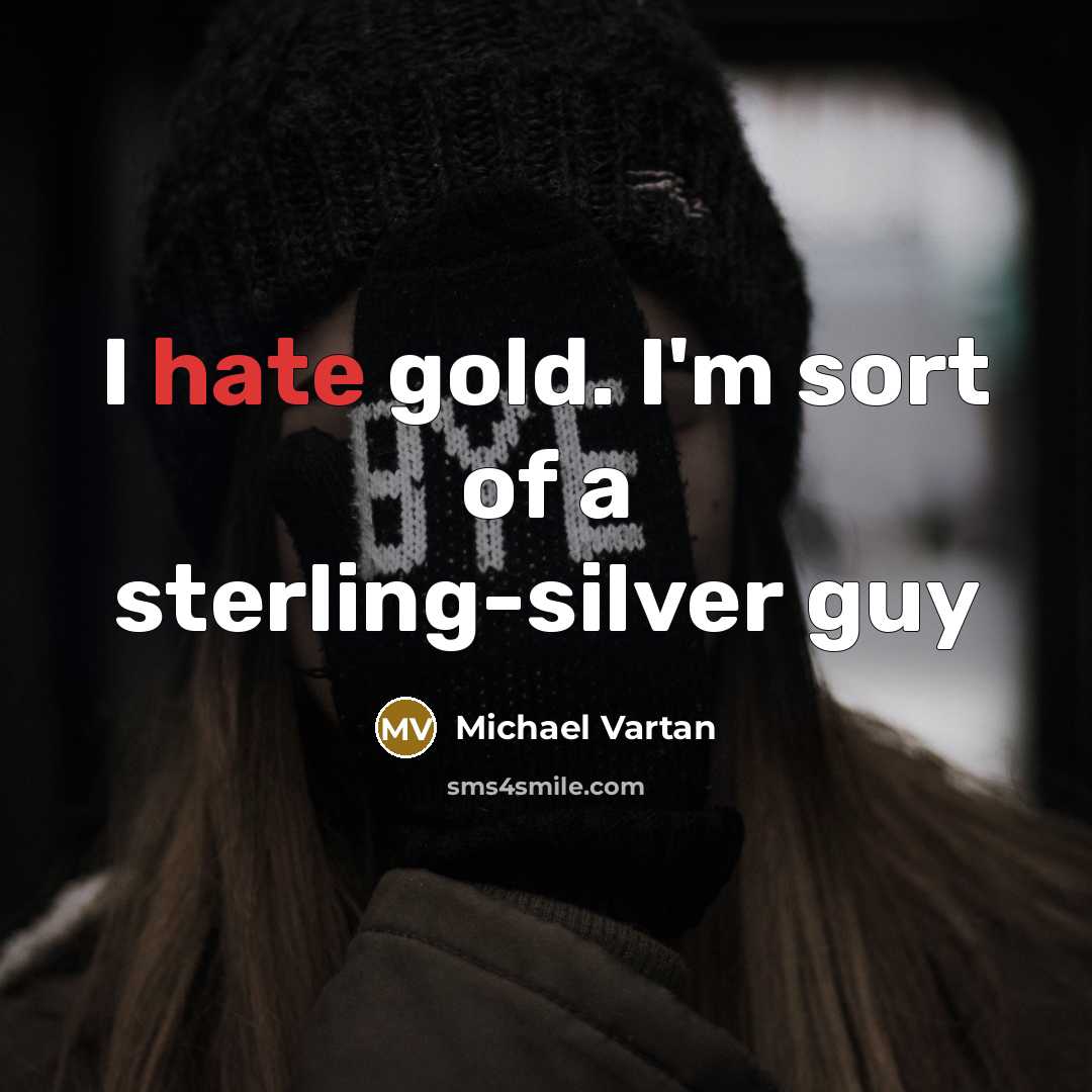 “I hate gold. I'm sort of a sterling-silver guy…” quote by Michael Vartan