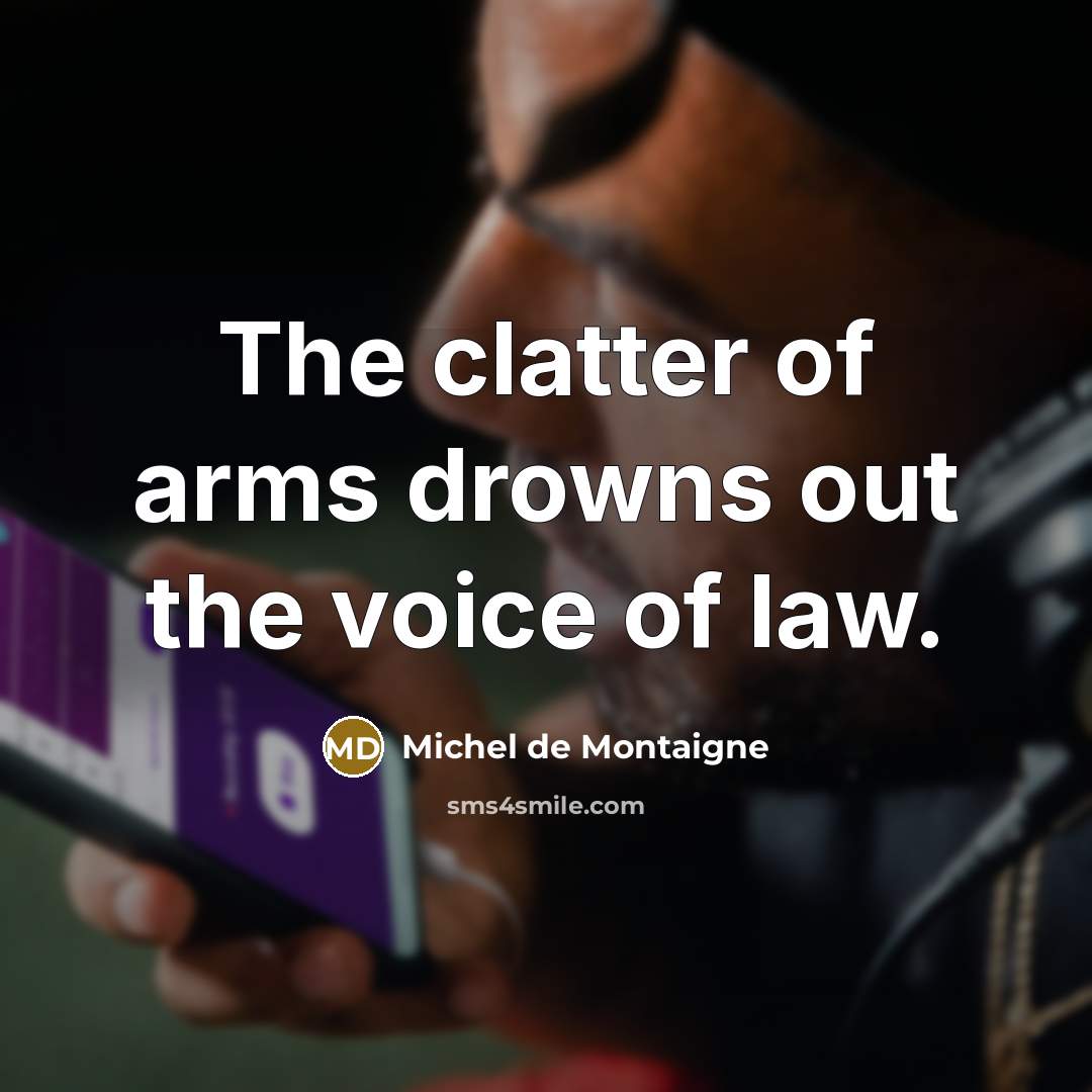 “The clatter of arms drowns out the voice of law.…” quote by Michel de Montaigne