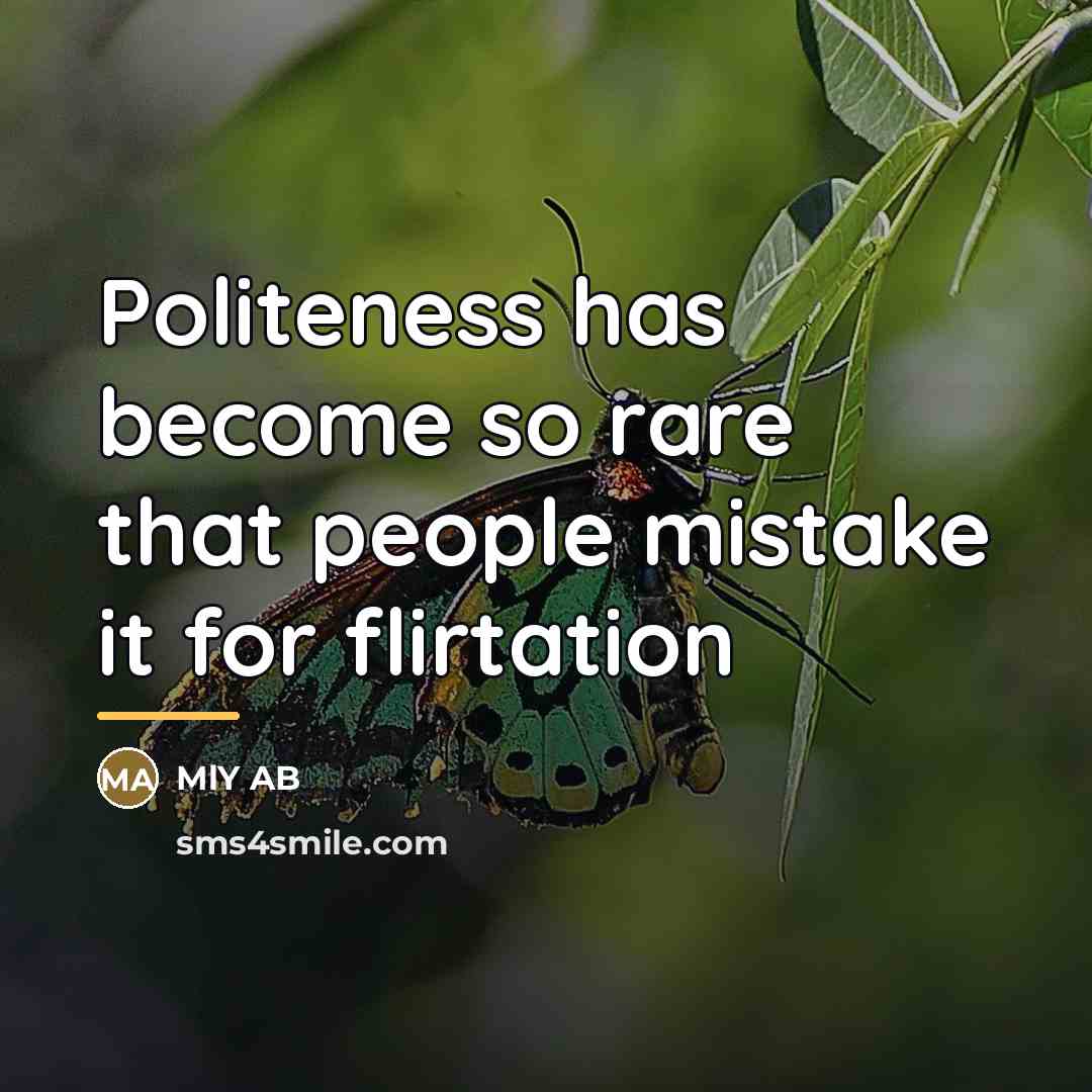 “Politeness has become so rare that people mistake it for…” quote by MlY AB