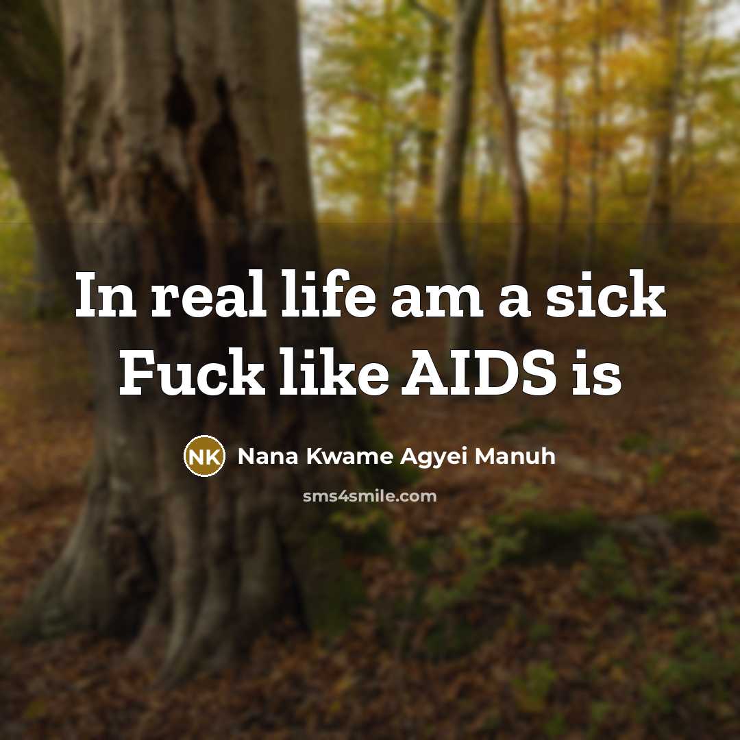 “In real life am a sick Fuck like AIDS is” quote by Nana Kwame Agyei Manuh