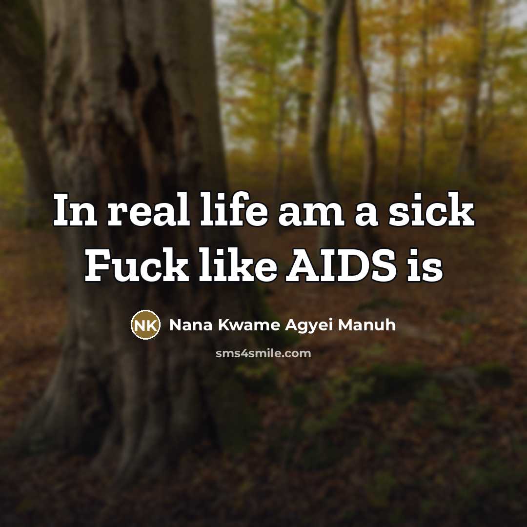 “In real life am a sick Fuck like AIDS is…” quote by Nana Kwame Agyei Manuh