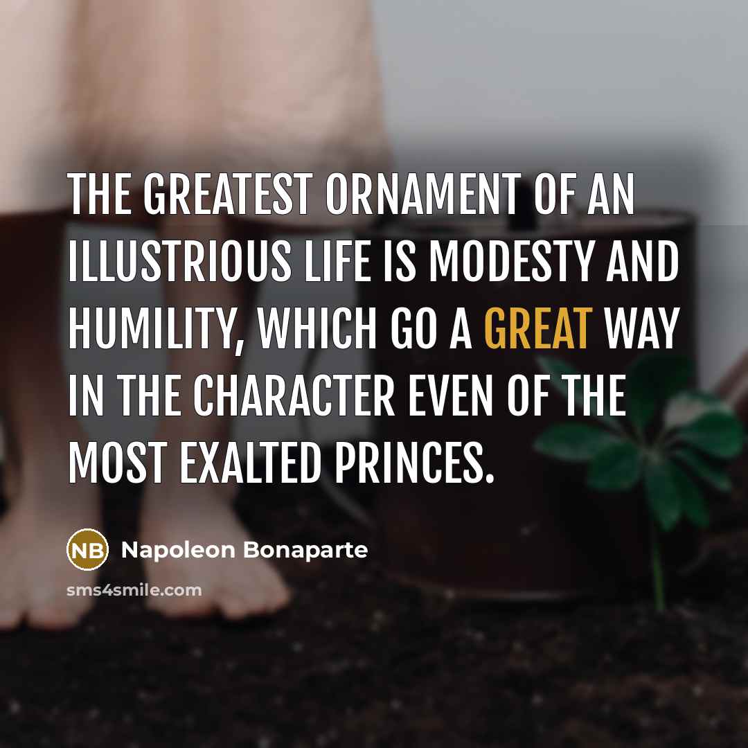 “The greatest ornament of an illustrious life is modesty and…” quote by Napoleon Bonaparte