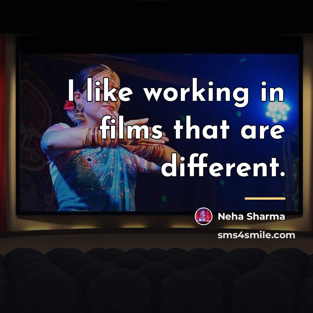 “I like working in films that are different.…” quote by Neha Sharma