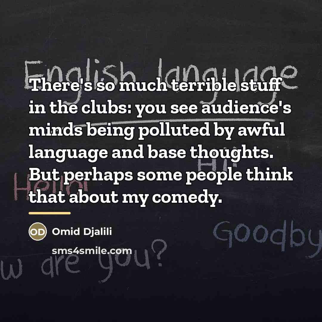 “There's so much terrible stuff in the clubs: you see…” quote by Omid Djalili