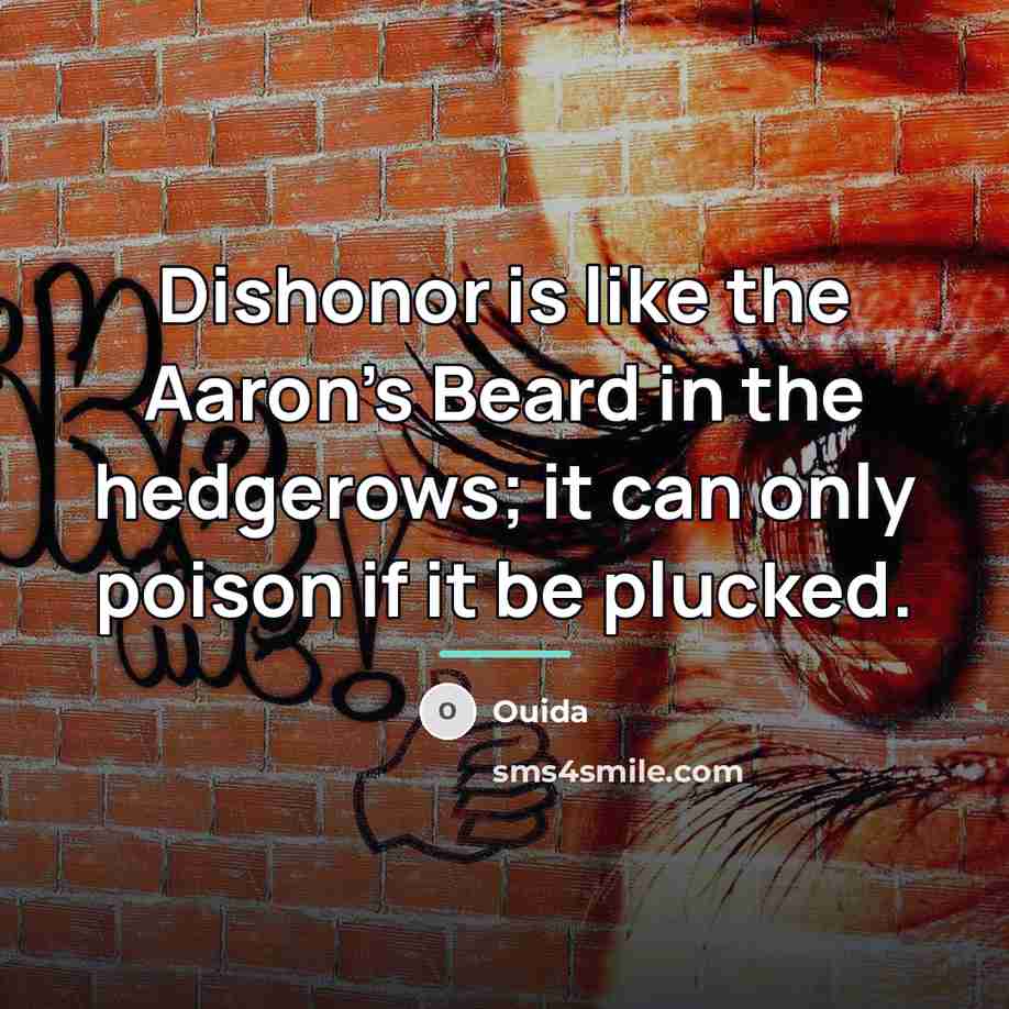“Dishonor is like the Aaron's Beard in the hedgerows; it…” quote by Ouida