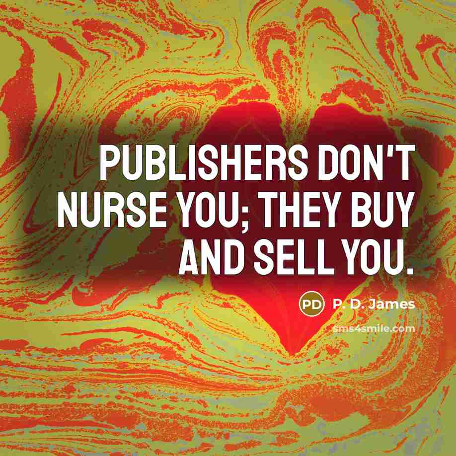 “Publishers don't nurse you; they buy and sell you.…” quote by P. D. James