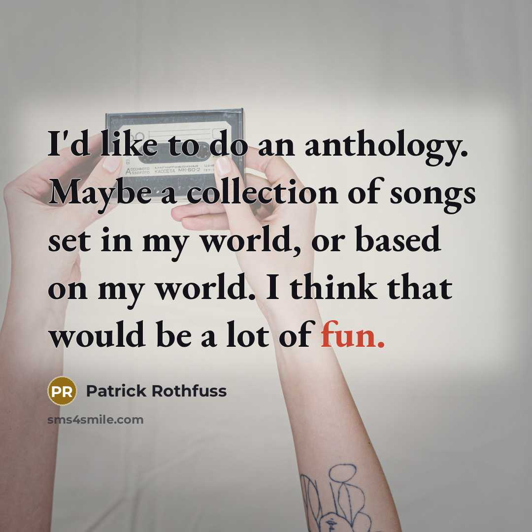 “I'd like to do an anthology. Maybe a collection of…” quote by Patrick Rothfuss