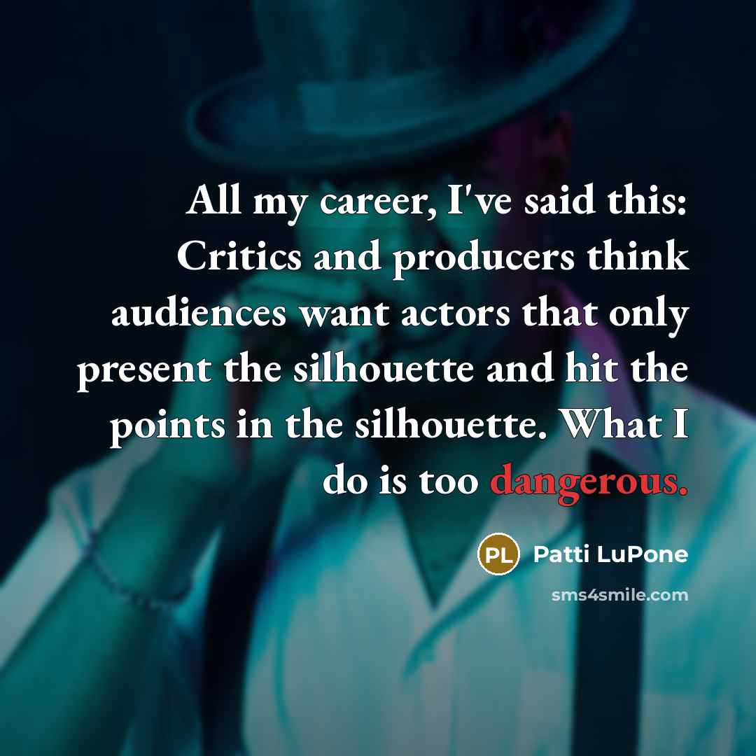 “All my career, I've said this: Critics and producers think…” quote by Patti LuPone