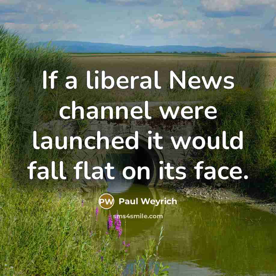 “If a liberal News channel were launched it would fall…” quote by Paul Weyrich