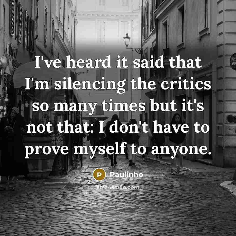 “I've heard it said that I'm silencing the critics so…” quote by Paulinho