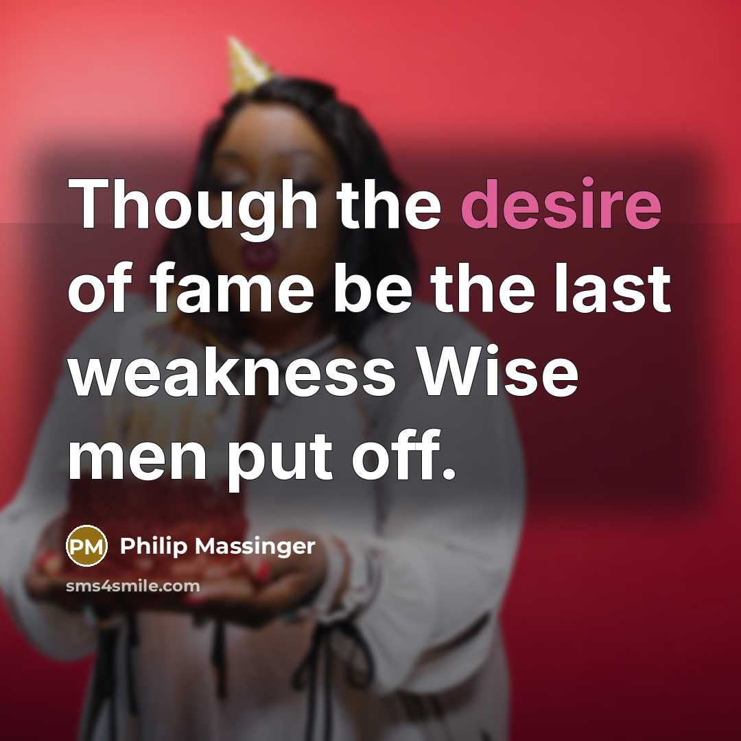 “Though the desire of fame be the last weakness Wise…” quote by Philip Massinger