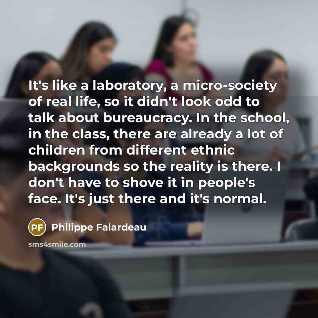 “It's like a laboratory, a micro-society of real life, so…” quote by Philippe Falardeau