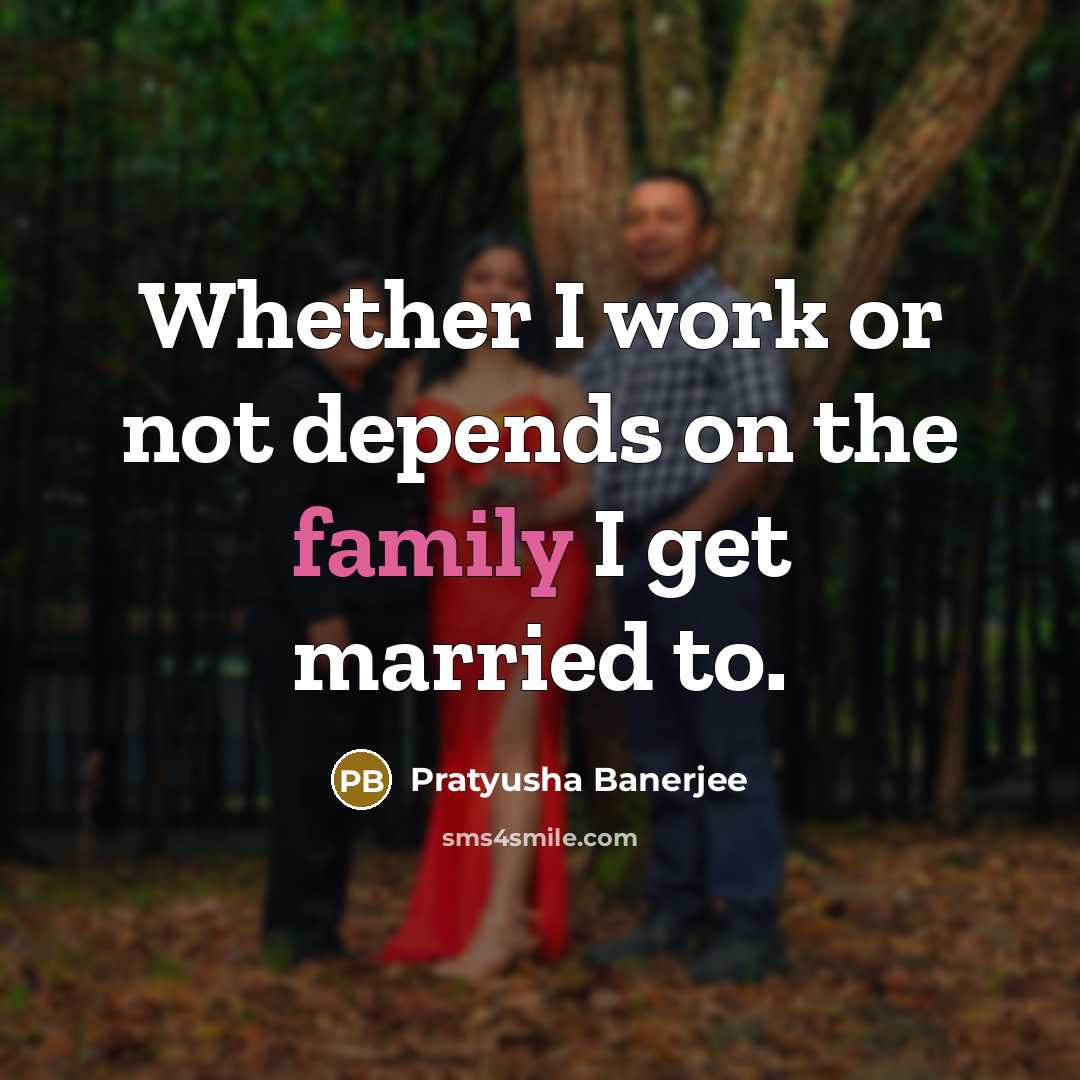 “Whether I work or not depends on the family I…” quote by Pratyusha Banerjee