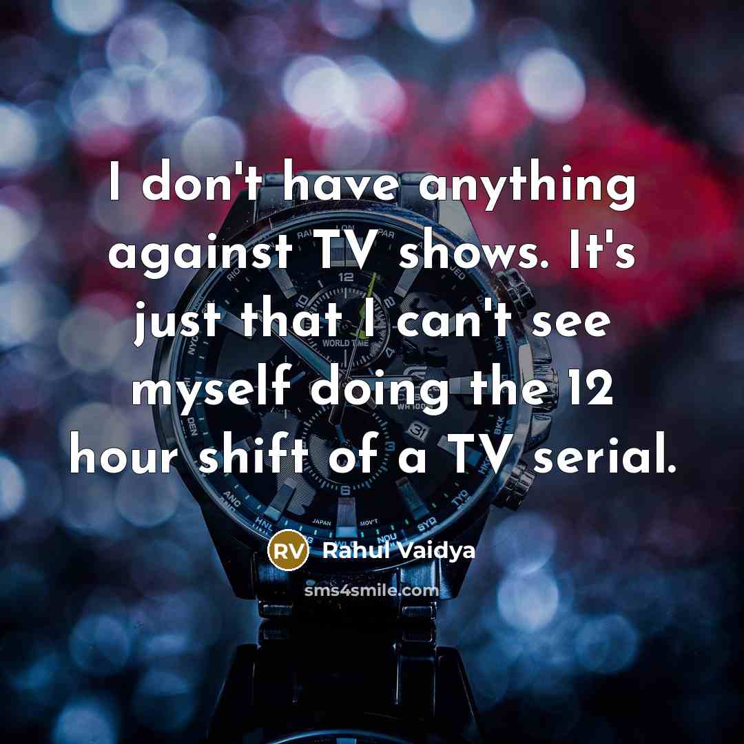 “I don't have anything against TV shows. It's just that…” quote by Rahul Vaidya