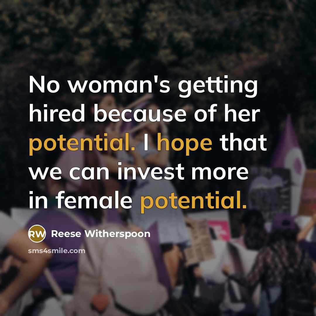 “No woman's getting hired because of her potential. I hope…” quote by Reese Witherspoon
