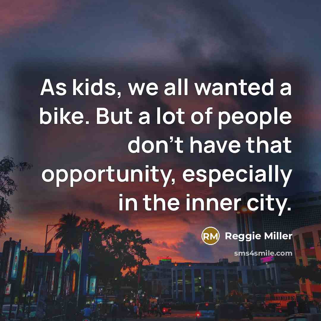 “As kids, we all wanted a bike. But a lot…” quote by Reggie Miller