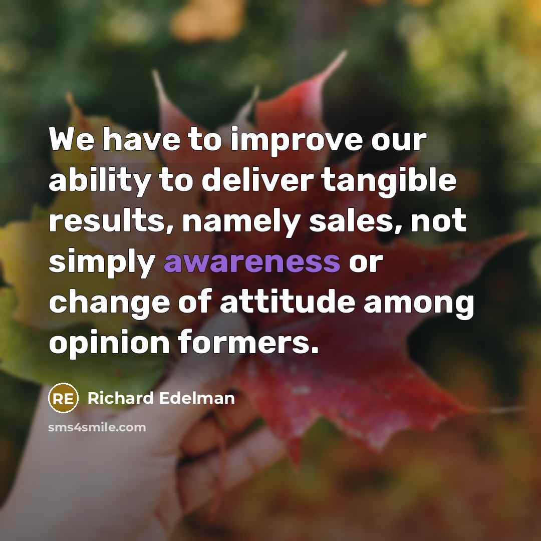 “We have to improve our ability to deliver tangible results,…” quote by Richard Edelman