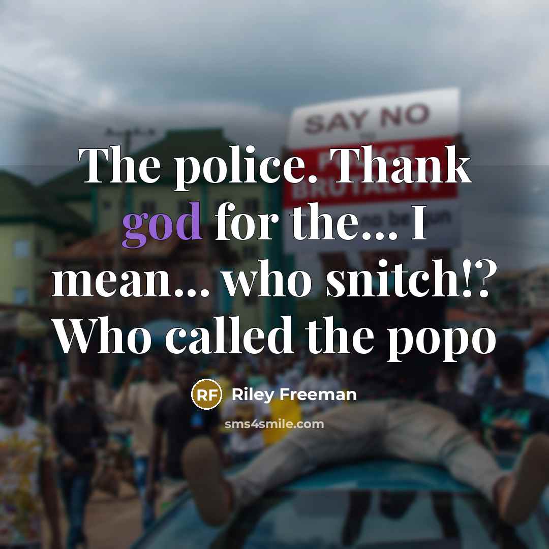 “The police. Thank god for the.... I mean... who snitch!?…” quote by Riley Freeman
