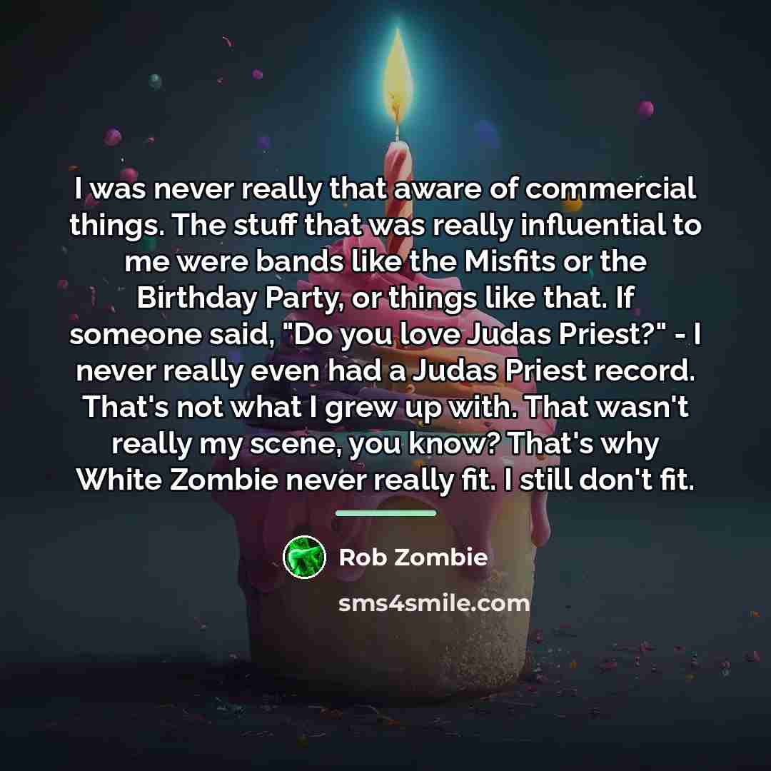 “I was never really that aware of commercial things. The…” quote by Rob Zombie