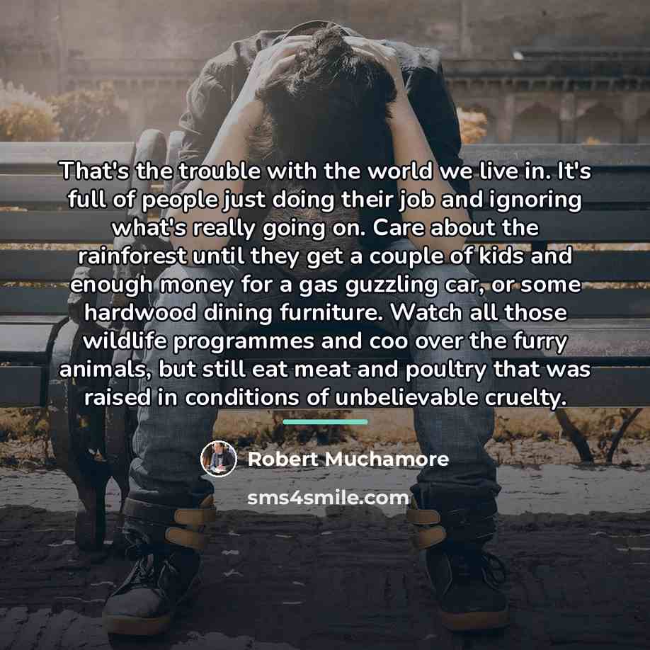“That's the trouble with the world we live in. It's…” quote by Robert Muchamore