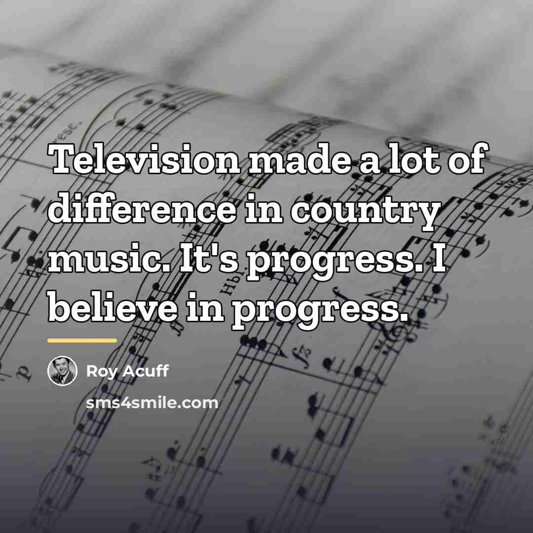 “Television made a lot of difference in country music. It's…” quote by Roy Acuff