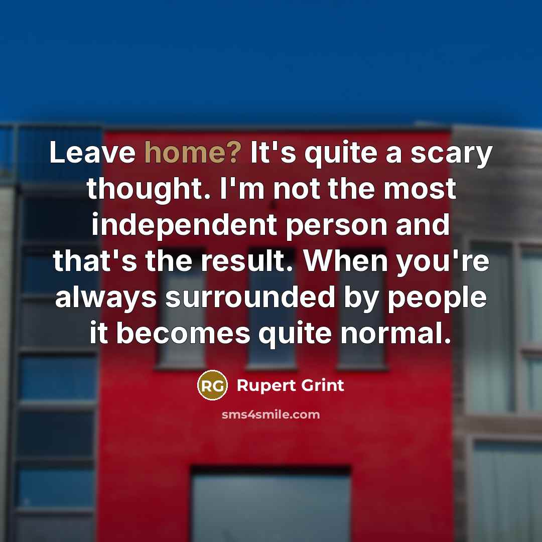 “Leave home? It's quite a scary thought. I'm not the…” quote by Rupert Grint