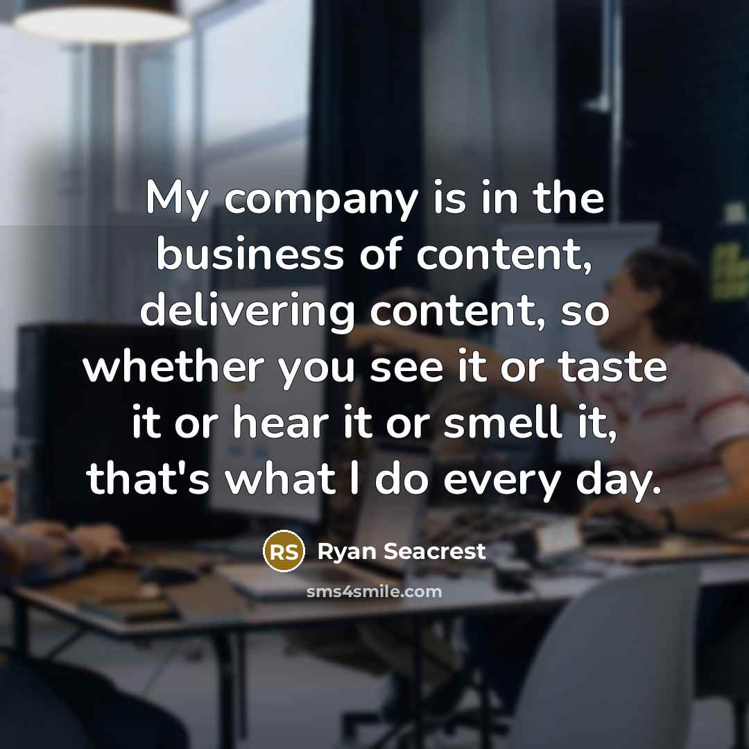 “My company is in the business of content, delivering content,…” quote by Ryan Seacrest