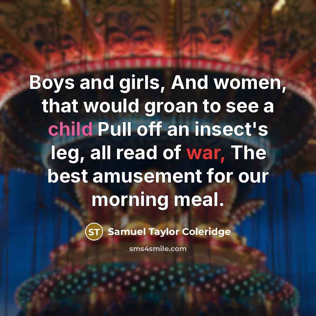 “Boys and girls, And women, that would groan to see…” quote by Samuel Taylor Coleridge