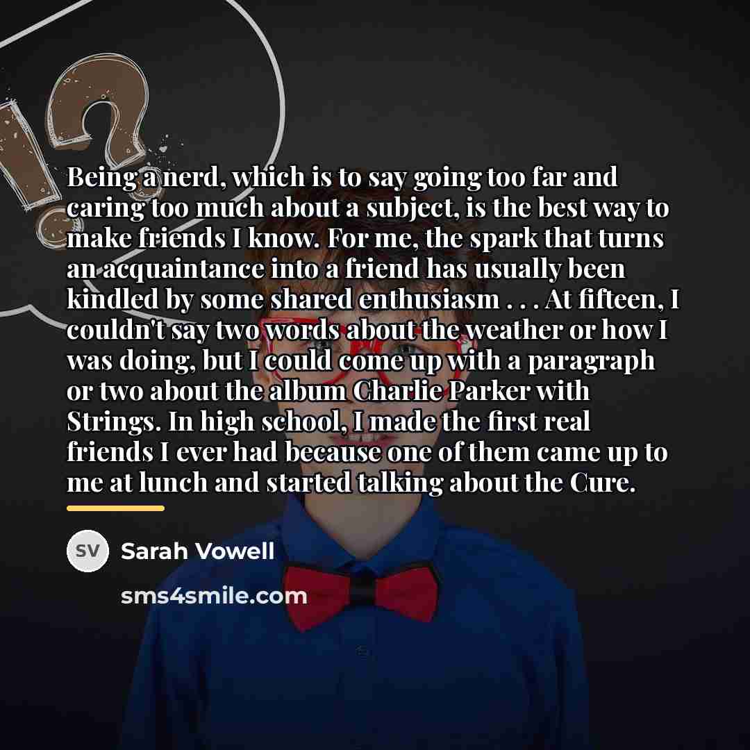 “Being a nerd, which is to say going too far…” quote by Sarah Vowell