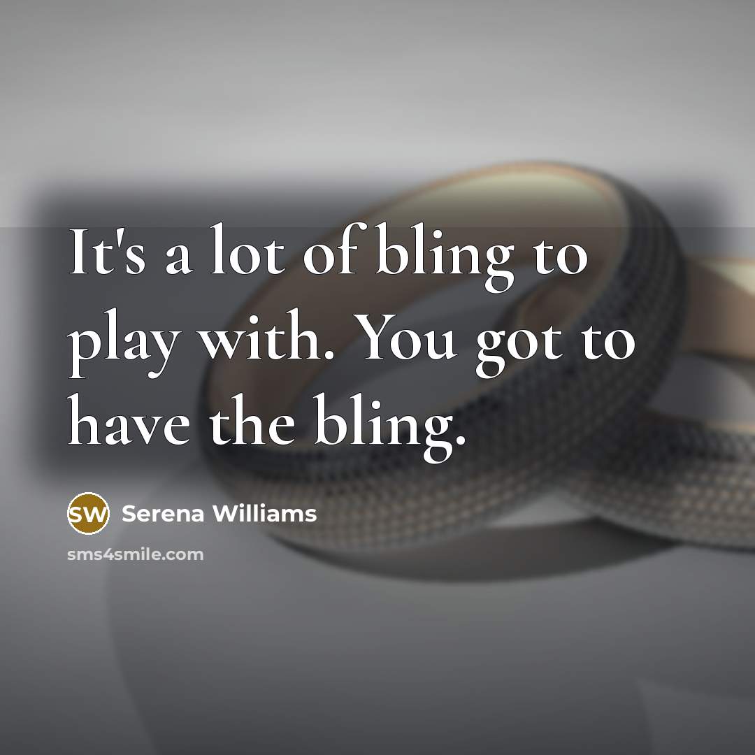 “It's a lot of bling to play with. You got…” quote by Serena Williams