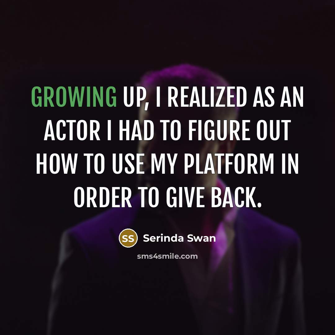 “Growing up, I realized as an actor I had to figure out how to use my platform in order to give back.” quote by Serinda Swan