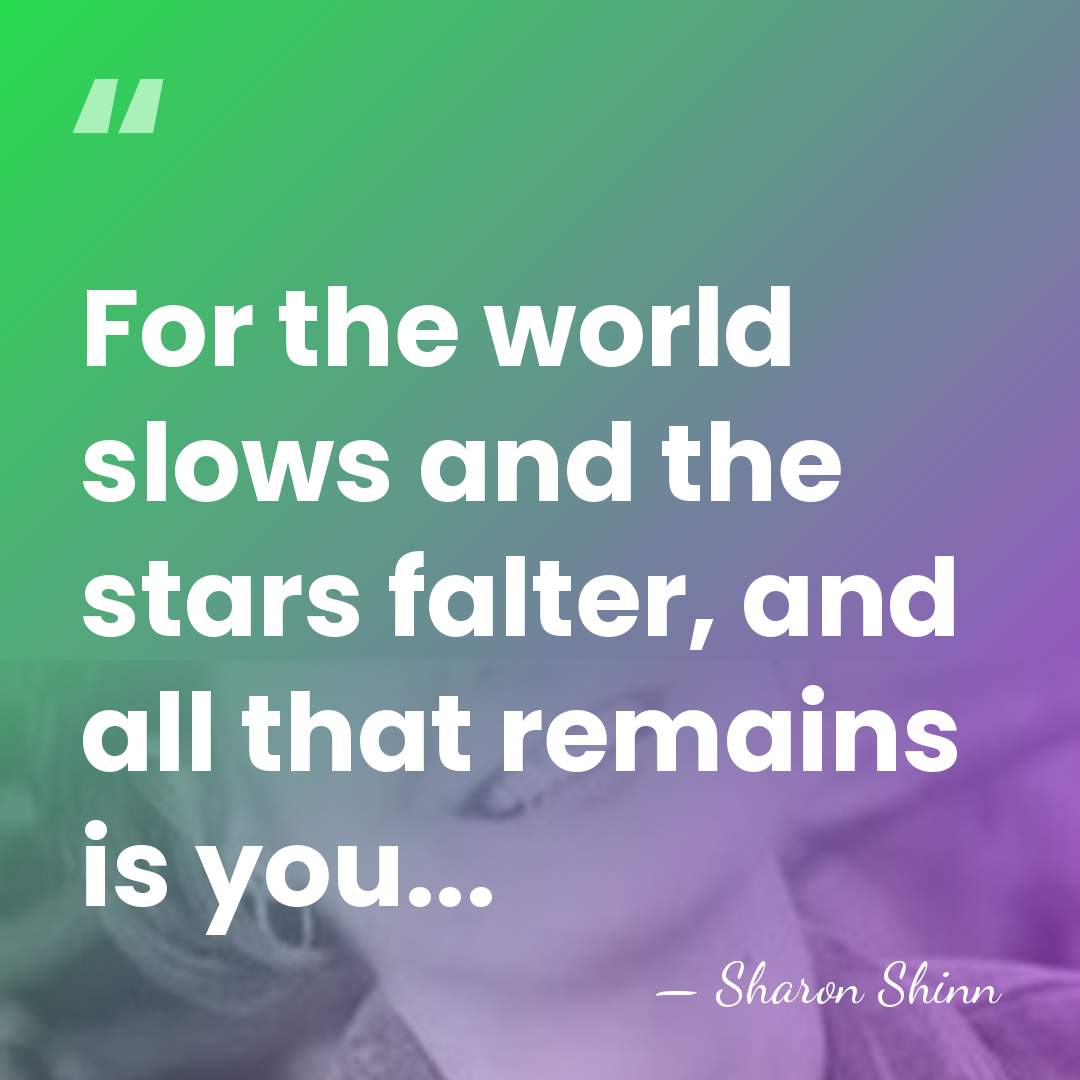 For the world slows and the stars falter, and all that remains&hellip; - Sharon Shinn