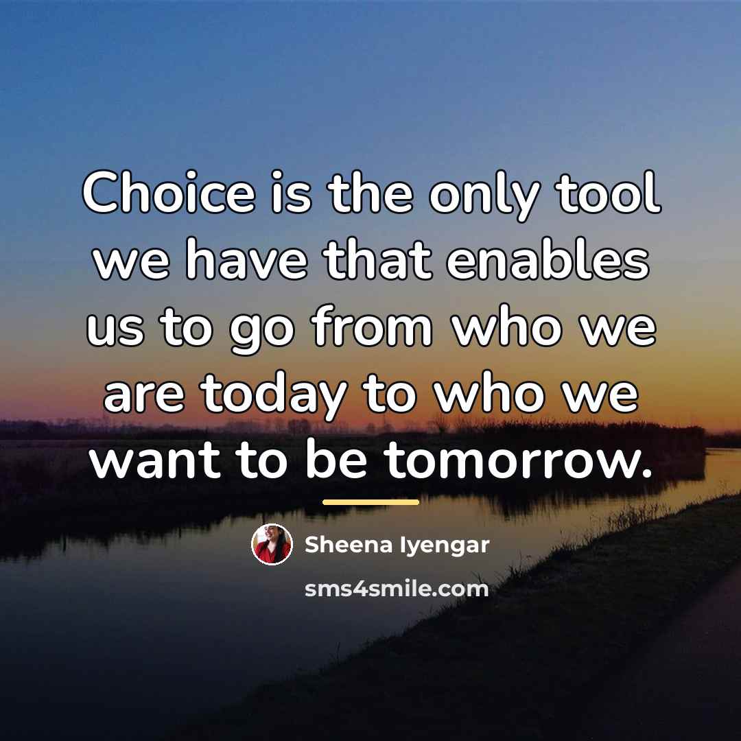 “Choice is the only tool we have that enables us…” quote by Sheena Iyengar