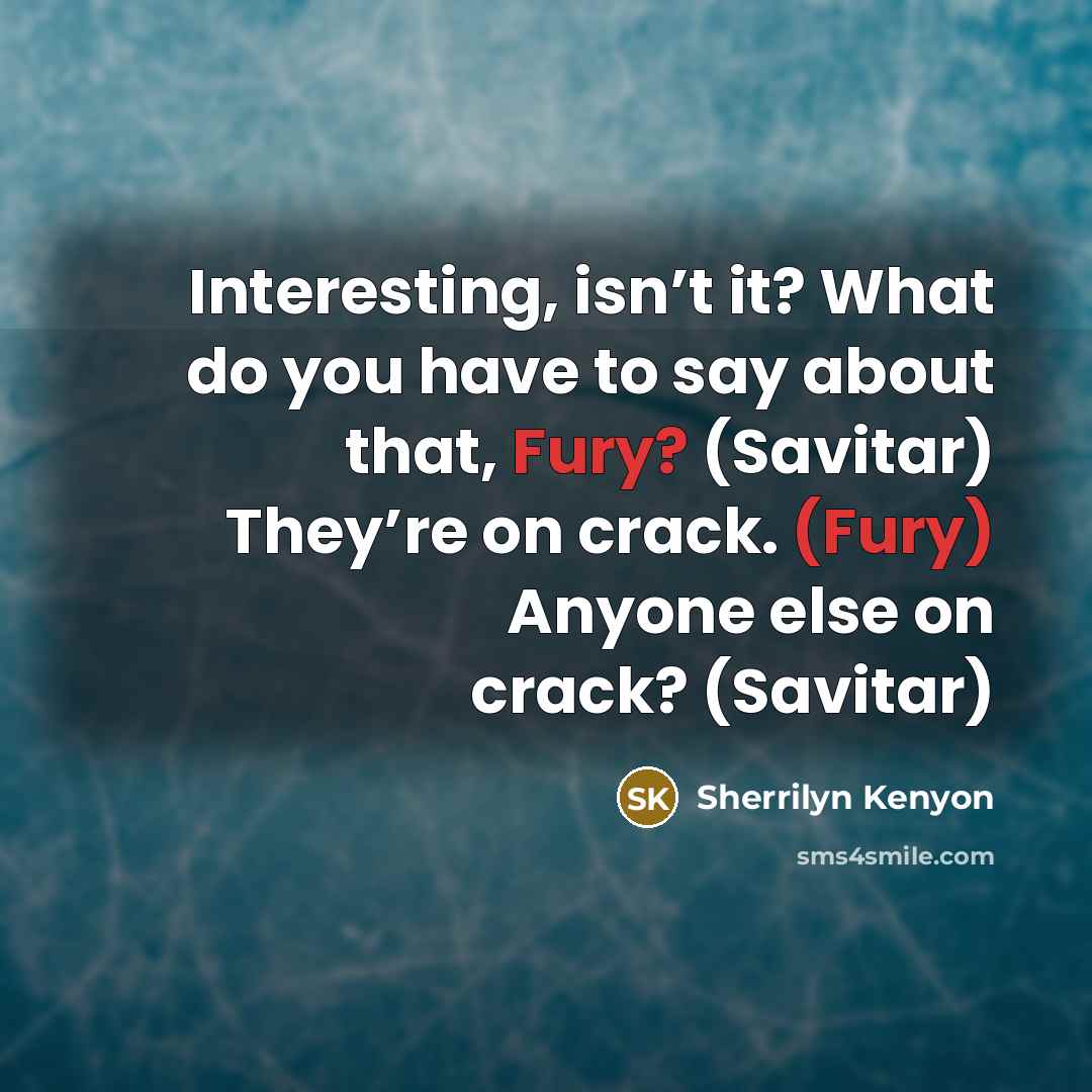 “Interesting, isn’t it? What do you have to say about…” quote by Sherrilyn Kenyon