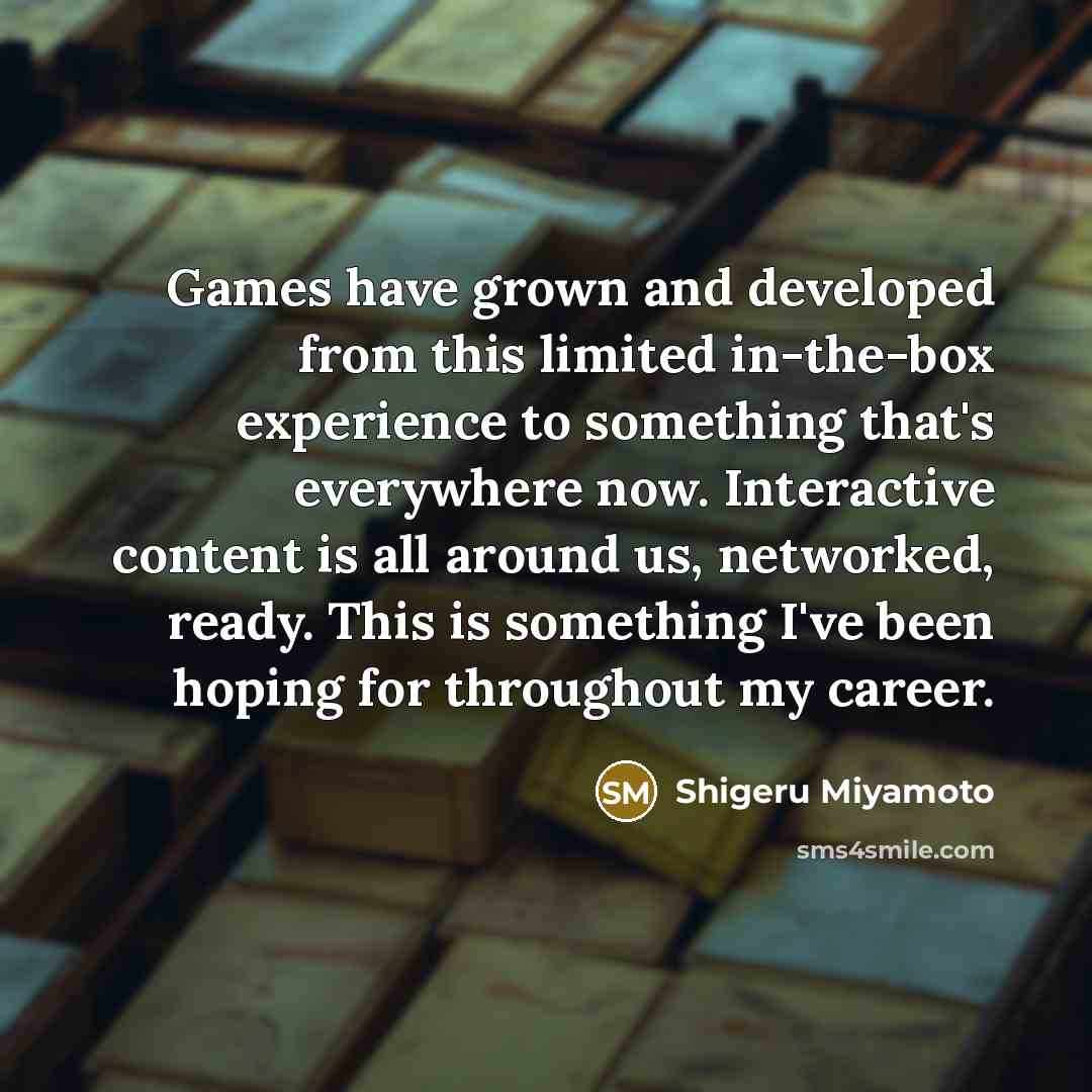 “Games have grown and developed from this limited in-the-box experience…” quote by Shigeru Miyamoto