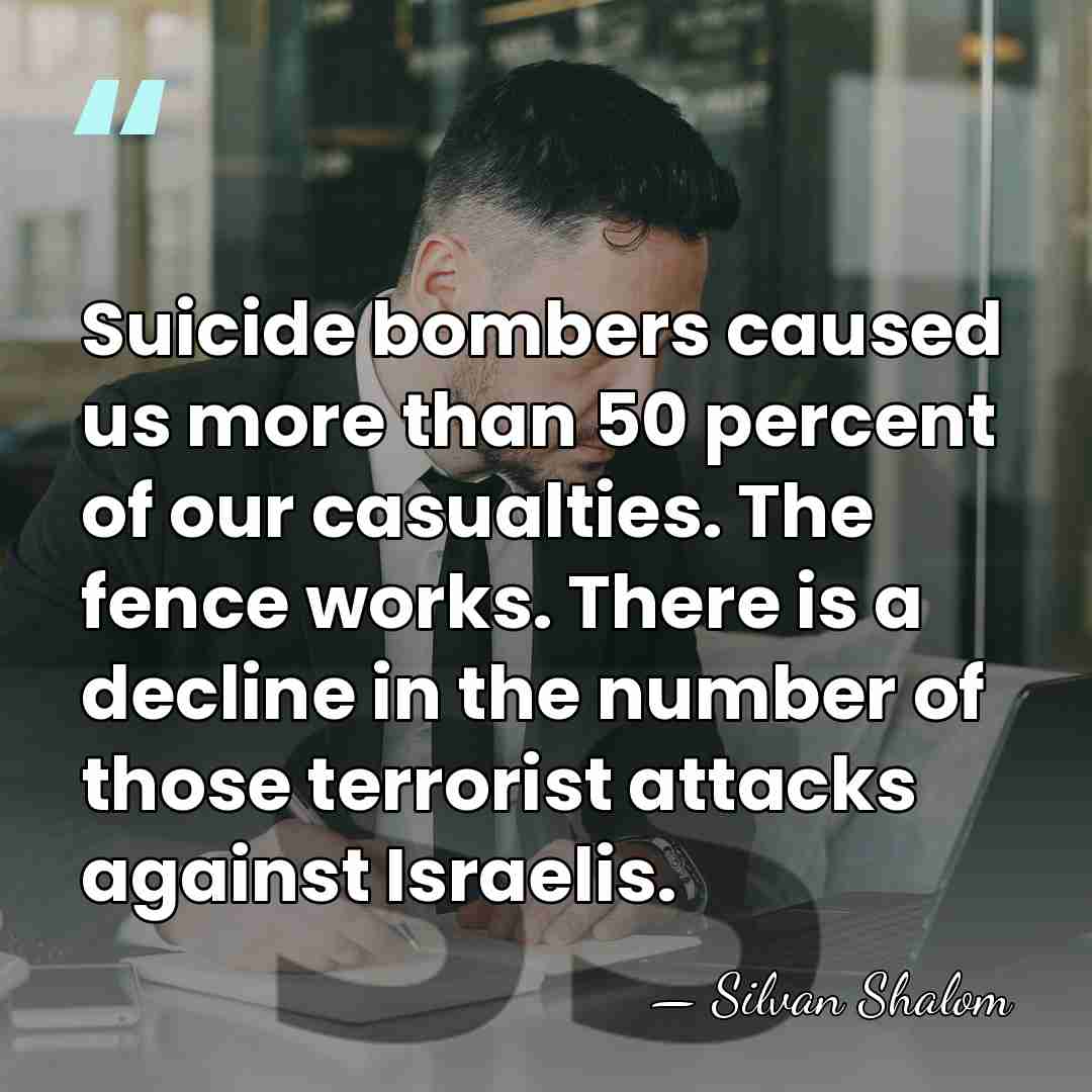Suicide bombers caused us more than 50 percent of our casualties. The&hellip; - Silvan Shalom