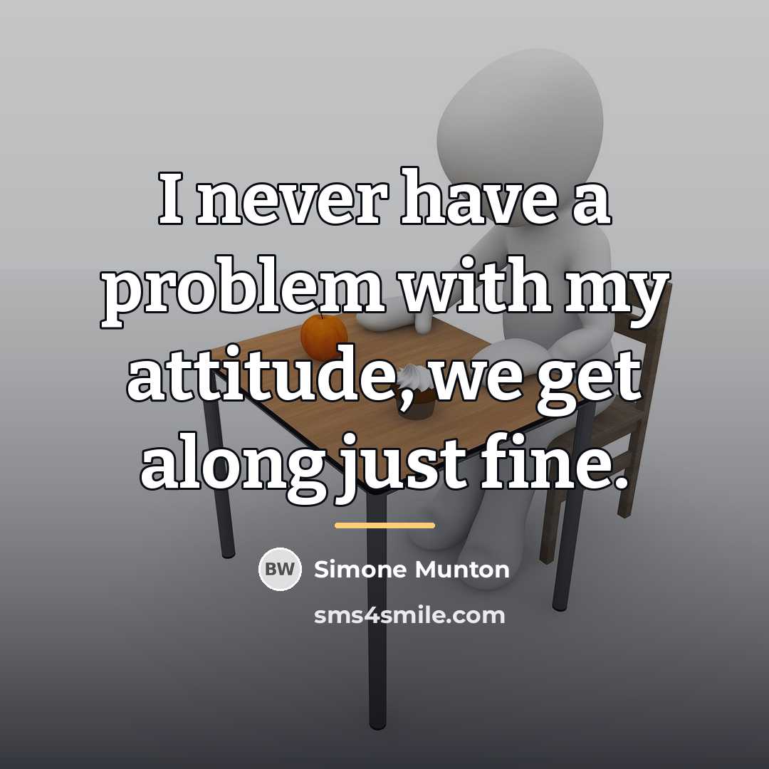 “I never have a problem with my attitude, we get…” quote by Simone Munton