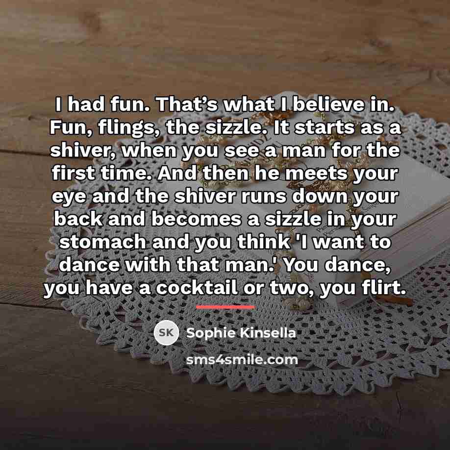 “I had fun. That’s what I believe in. Fun, flings,…” quote by Sophie Kinsella