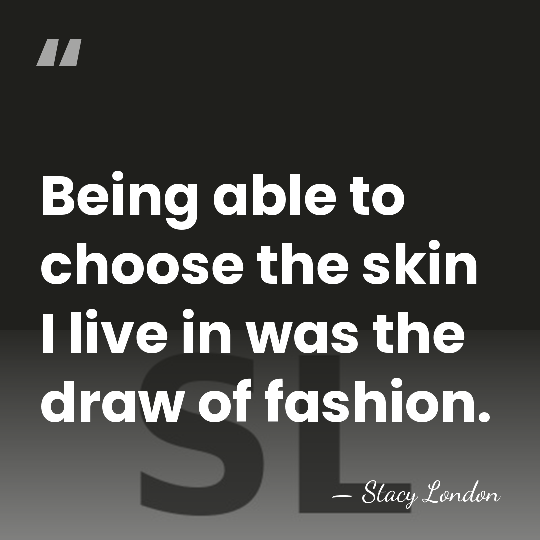 Being able to choose the skin I live in was the draw&hellip; - Stacy London