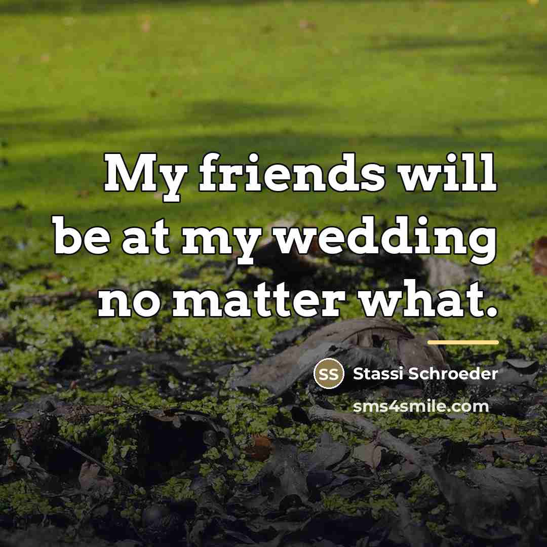 “My friends will be at my wedding no matter what.…” quote by Stassi Schroeder