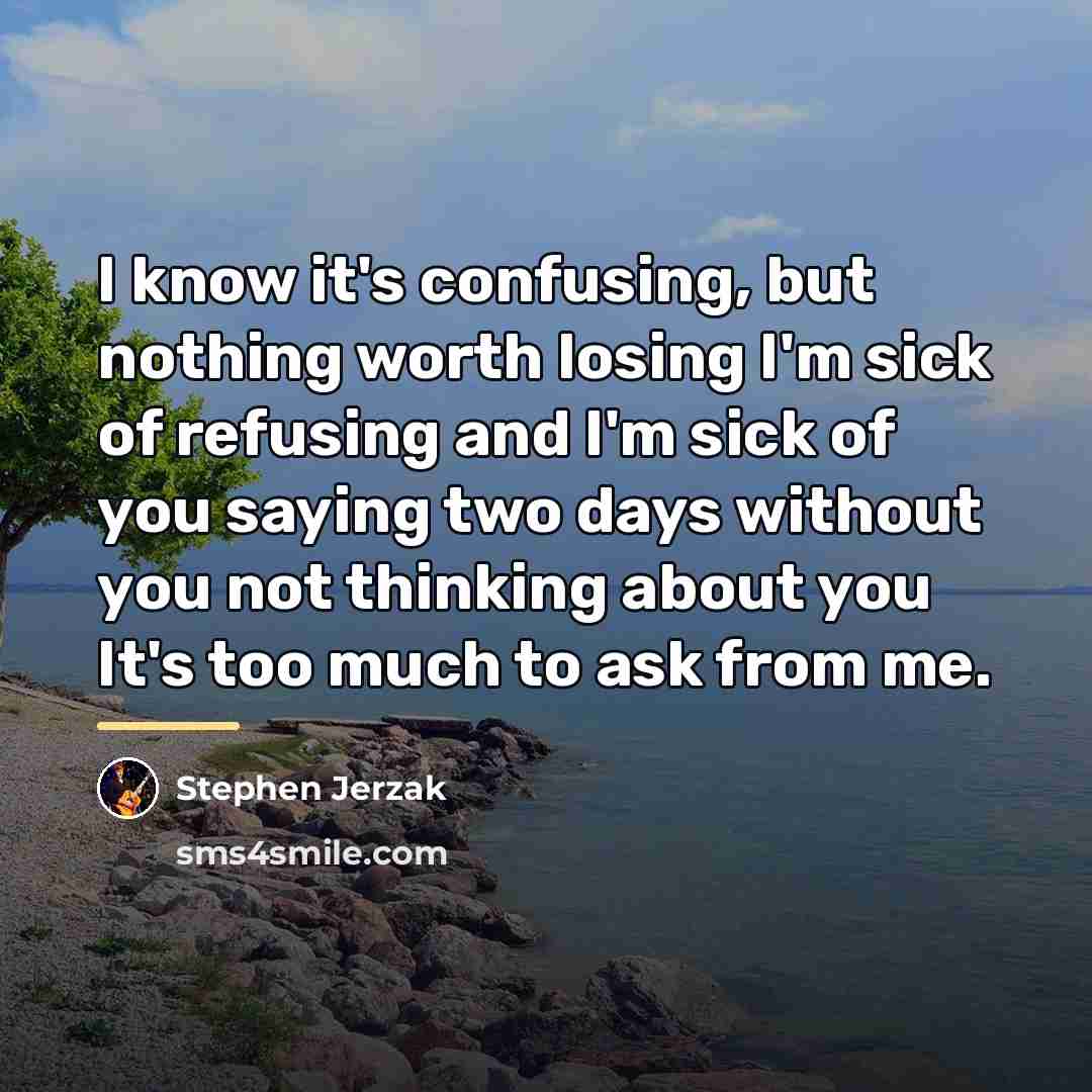 “I know it's confusing, but nothing worth losing I'm sick…” quote by Stephen Jerzak