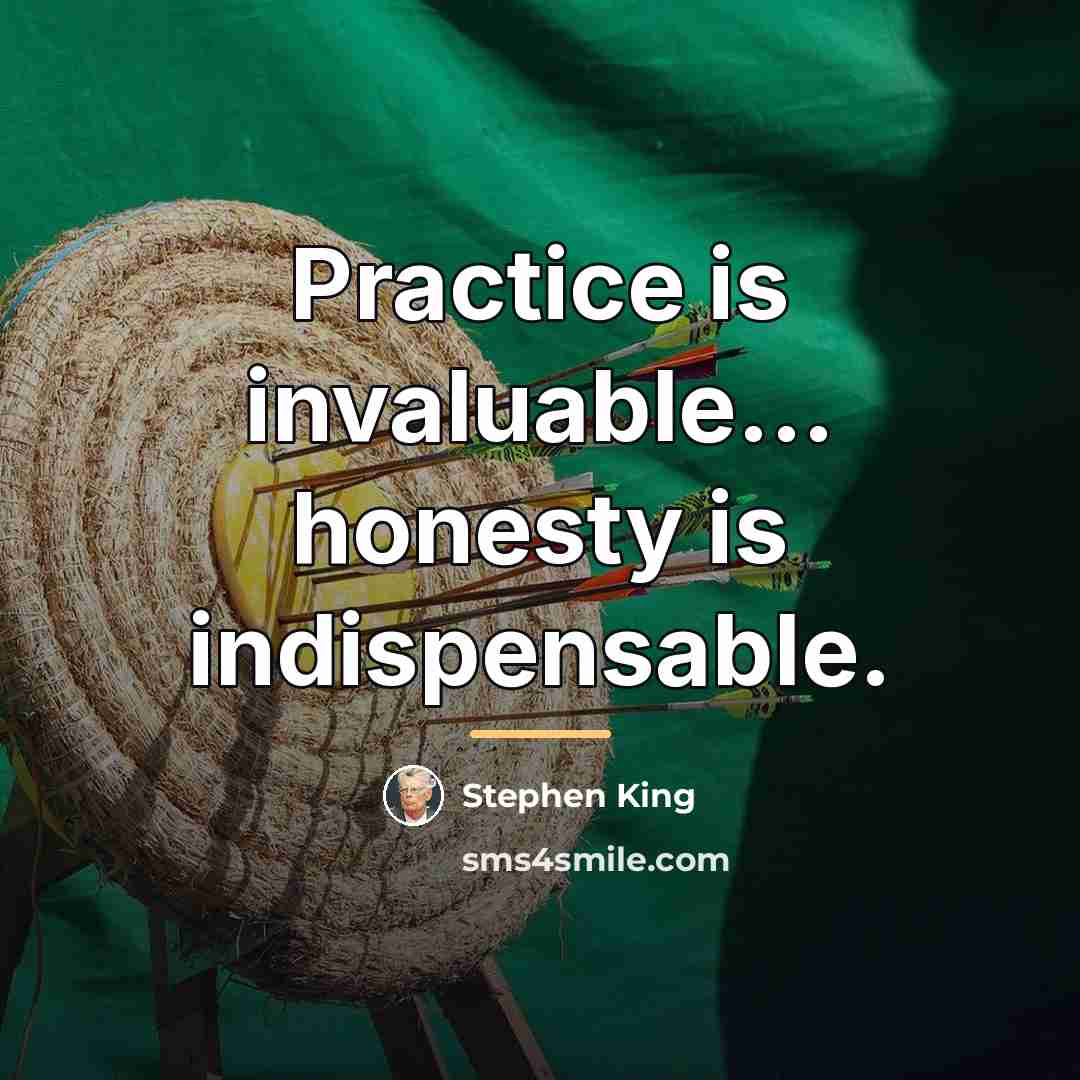 “Practice is invaluable... honesty is indispensable.…” quote by Stephen King