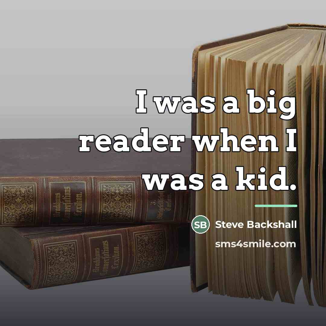 “I was a big reader when I was a kid.…” quote by Steve Backshall