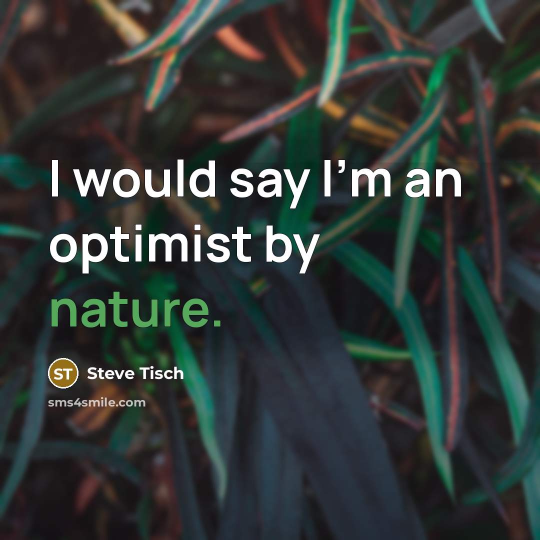 “I would say I'm an optimist by nature.…” quote by Steve Tisch