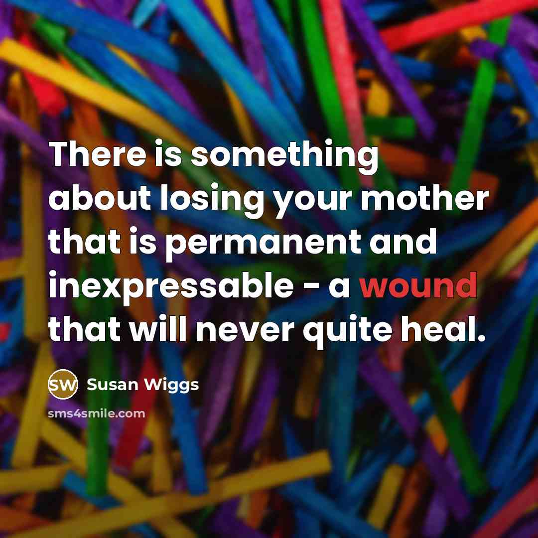 “There is something about losing your mother that is permanent…” quote by Susan Wiggs